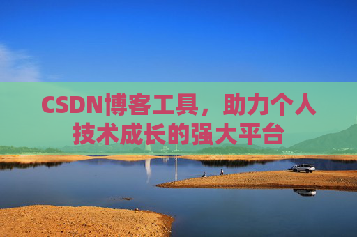 CSDN博客工具,助力个人技术成长的强大平台